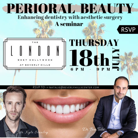 perioral beauty enhancing dentistry with aesthetic surgery a seminar rsvp London West Hollywood at beverly hills thursday 18th July 6PM-9PM RSVP to natale@beverlyhillscenter.com dr. kyle stanley dr. ben talei